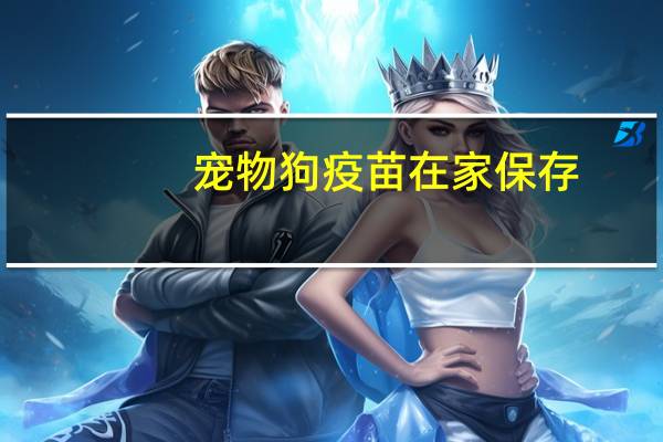 宠物狗疫苗在家保存