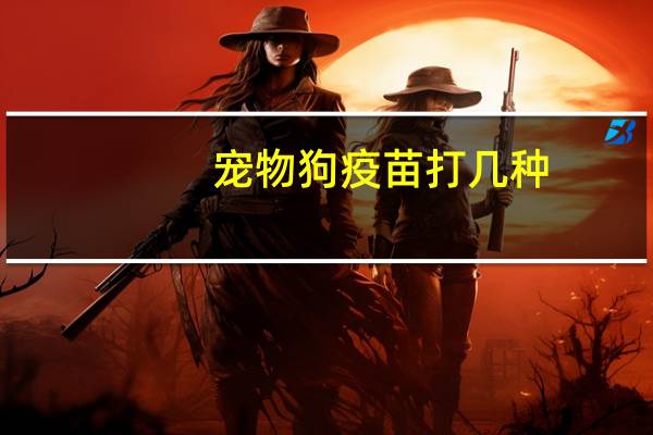宠物狗疫苗打几种