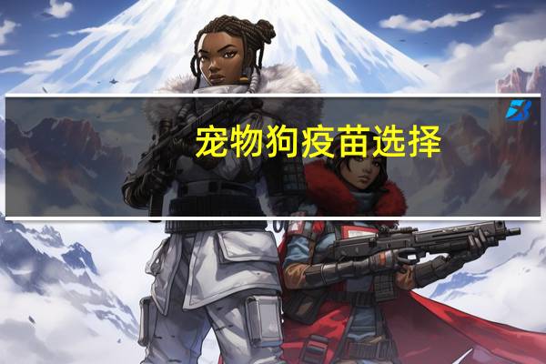 宠物狗疫苗选择