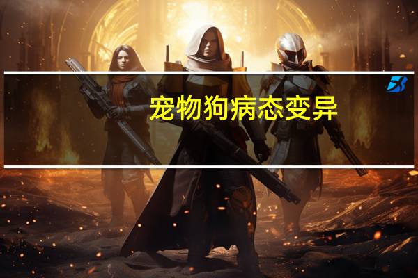 宠物狗病态变异