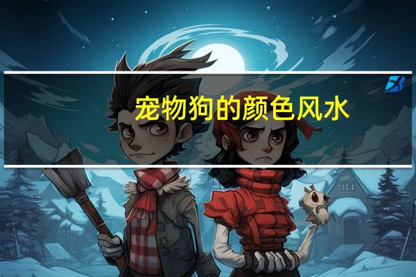 宠物狗的颜色风水