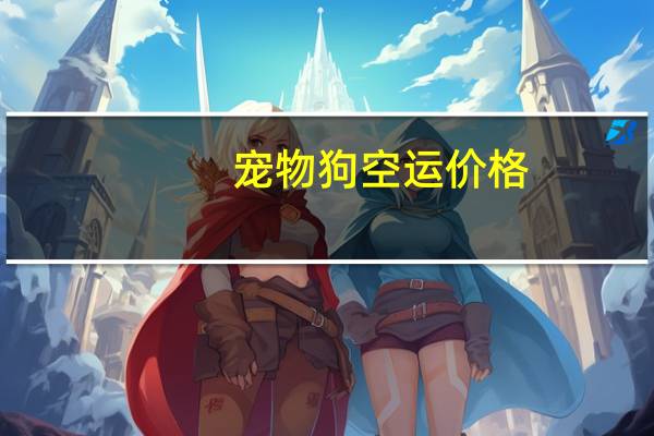 宠物狗空运价格