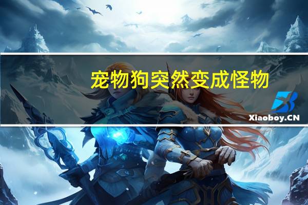 宠物狗突然变成怪物