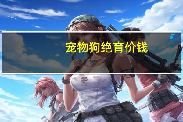 宠物狗绝育价钱