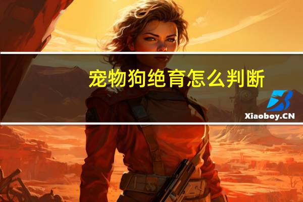 宠物狗绝育怎么判断