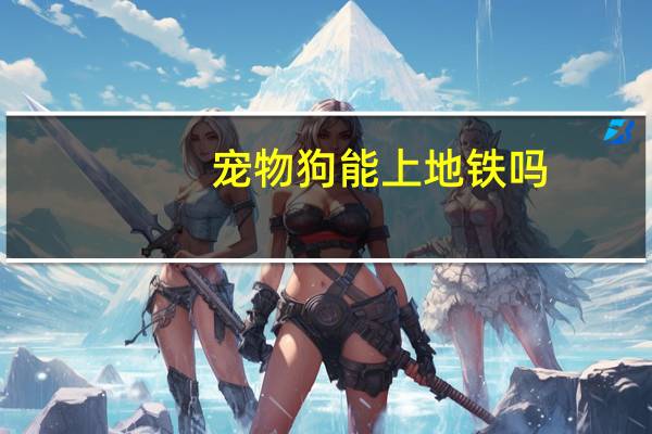 宠物狗能上地铁吗
