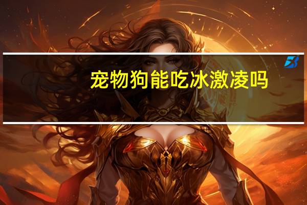 宠物狗能吃冰激凌吗