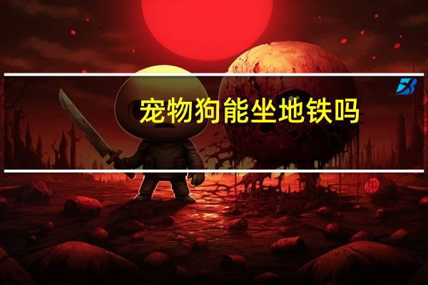宠物狗能坐地铁吗