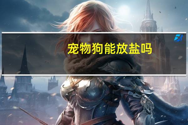 宠物狗能放盐吗