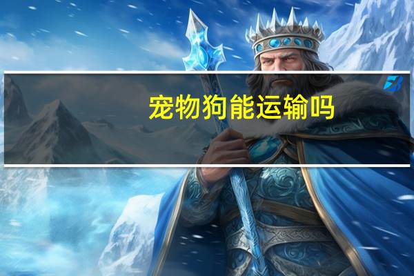 宠物狗能运输吗