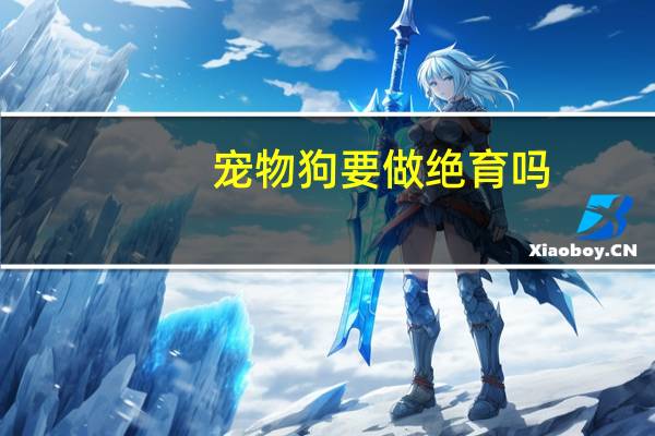 宠物狗要做绝育吗