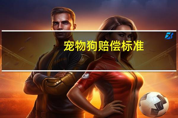 宠物狗赔偿标准