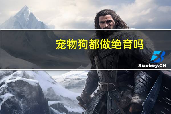 宠物狗都做绝育吗