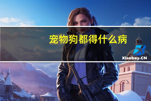 宠物狗都得什么病