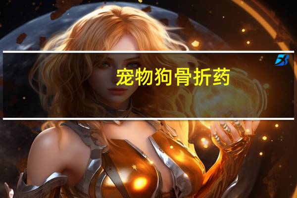 宠物狗骨折药