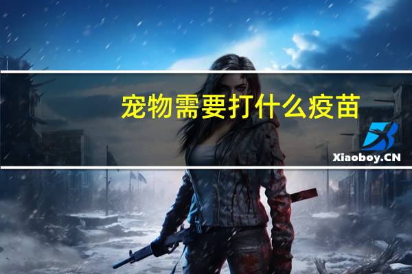 宠物需要打什么疫苗