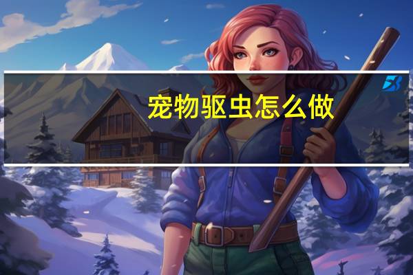 宠物驱虫怎么做
