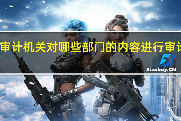审计机关对哪些部门的内容进行审计监督