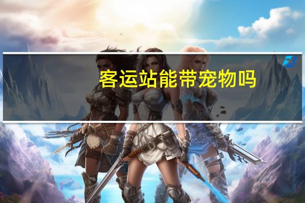 客运站能带宠物吗