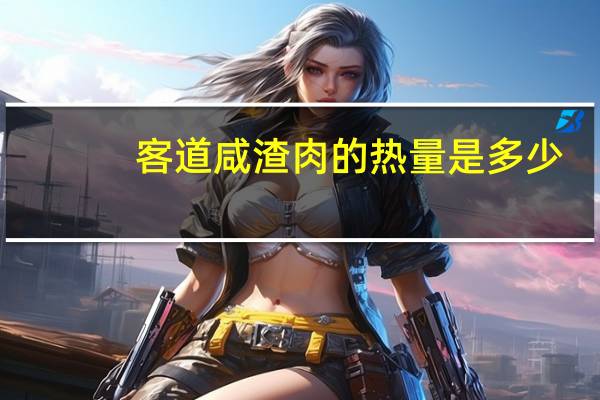 客道 咸渣肉的热量是多少