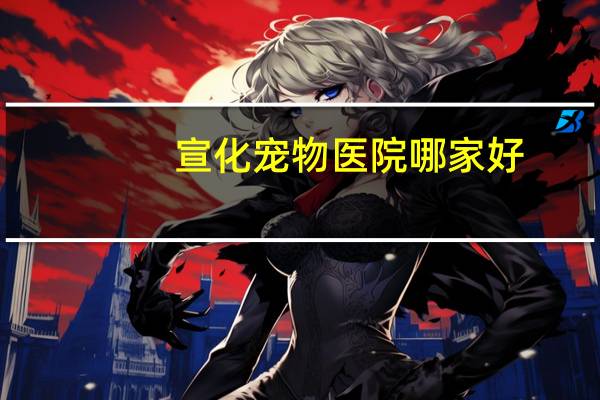 宣化宠物医院哪家好