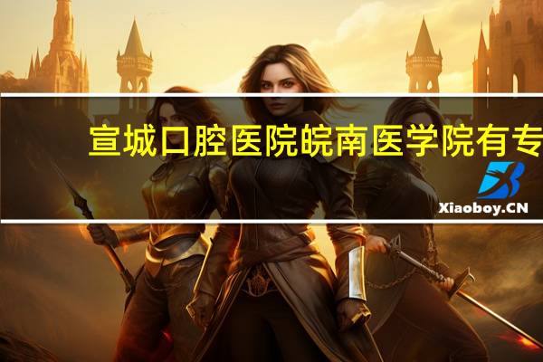 宣城口腔医院 皖南医学院有专科部吗