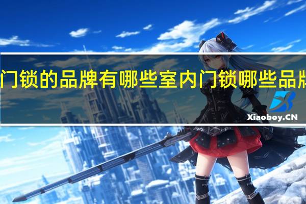 室内门锁的品牌有哪些 室内门锁哪些品牌是好品牌