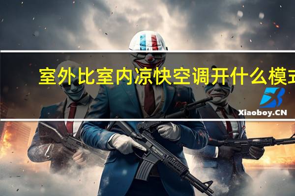 室外比室内凉快空调开什么模式