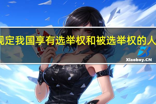 宪法规定我国享有选举权和被选举权的人是什么公民