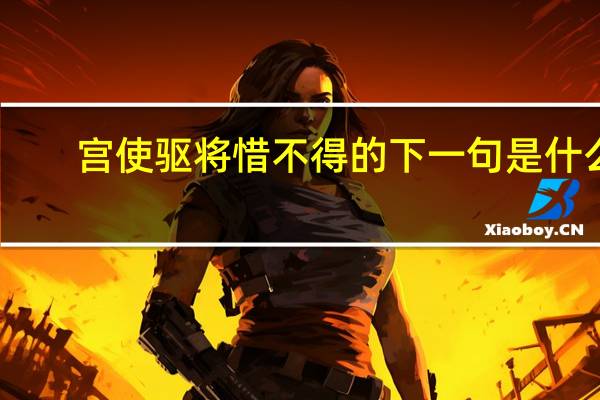 宫使驱将惜不得的下一句是什么