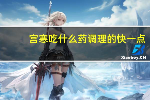 宫寒吃什么药调理的快一点（宫寒吃什么药）