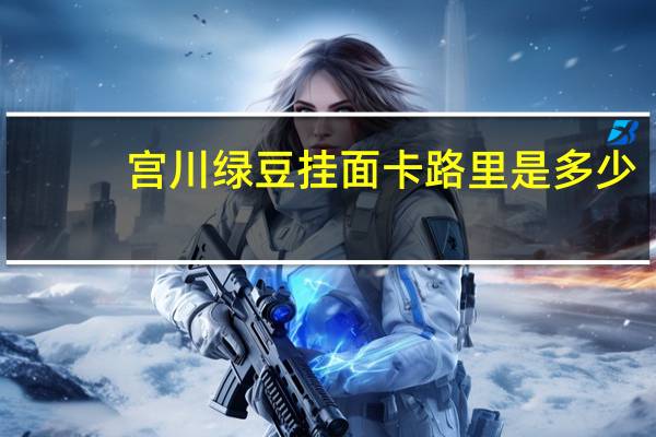 宫川 绿豆挂面卡路里是多少