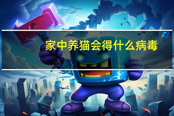 家中养猫会得什么病毒