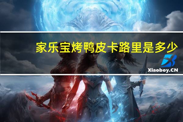 家乐宝 烤鸭皮卡路里是多少