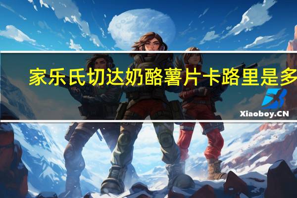 家乐氏 切达奶酪薯片卡路里是多少