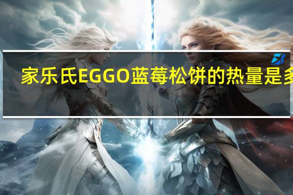 家乐氏 EGGO蓝莓松饼的热量是多少