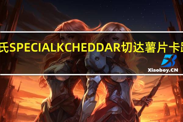 家乐氏 SPECIALKCHEDDAR切达薯片卡路里是多少