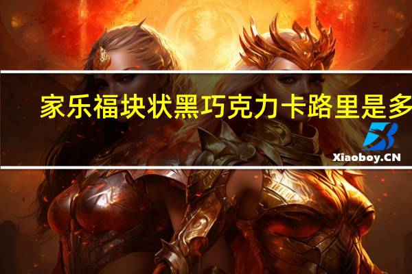 家乐福 块状黑巧克力卡路里是多少