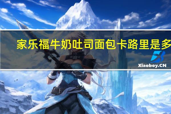 家乐福 牛奶吐司面包卡路里是多少