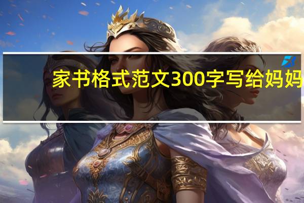 家书格式范文300字写给妈妈（家书格式）