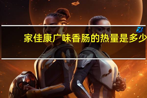 家佳康 广味香肠的热量是多少