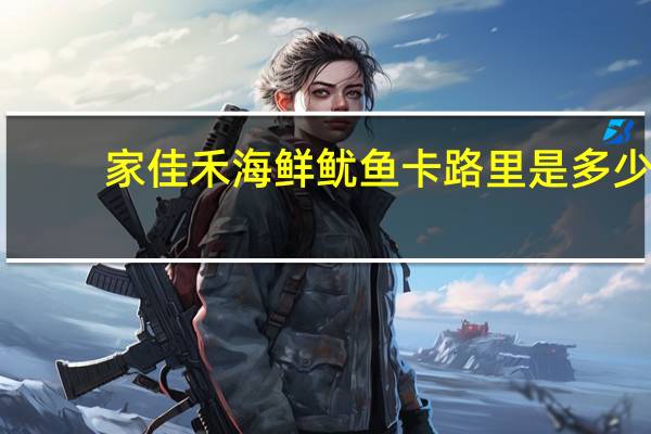 家佳禾 海鲜鱿鱼卡路里是多少