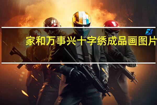 家和万事兴十字绣成品画图片（家和万事兴十字绣成品价格）