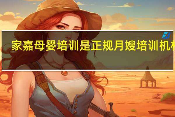 家嘉母婴培训是正规月嫂培训机构吗