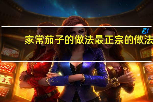 家常茄子的做法最正宗的做法（茄子做法大全家常做法大全）