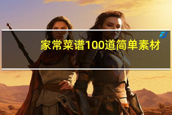 家常菜谱100道简单素材（家常菜谱100道简单）