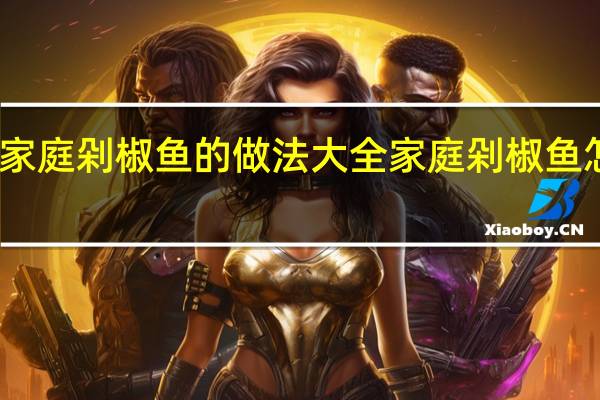 家庭剁椒鱼的做法大全 家庭剁椒鱼怎么做　