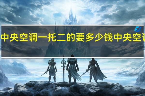 家庭安装中央空调一托二的要多少钱 中央空调安装报价明细