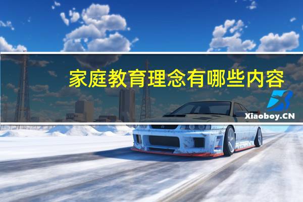 家庭教育理念有哪些内容（家庭教育理念）