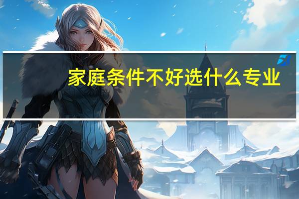 家庭条件不好选什么专业